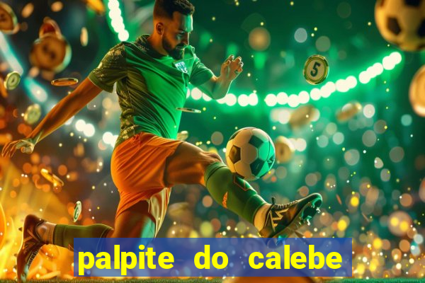 palpite do calebe para hoje